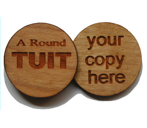 Our two sided "A Round TUIT" is Laser engraved and cut from 1/8 inch thick Genuine Solid Cherry-Wood